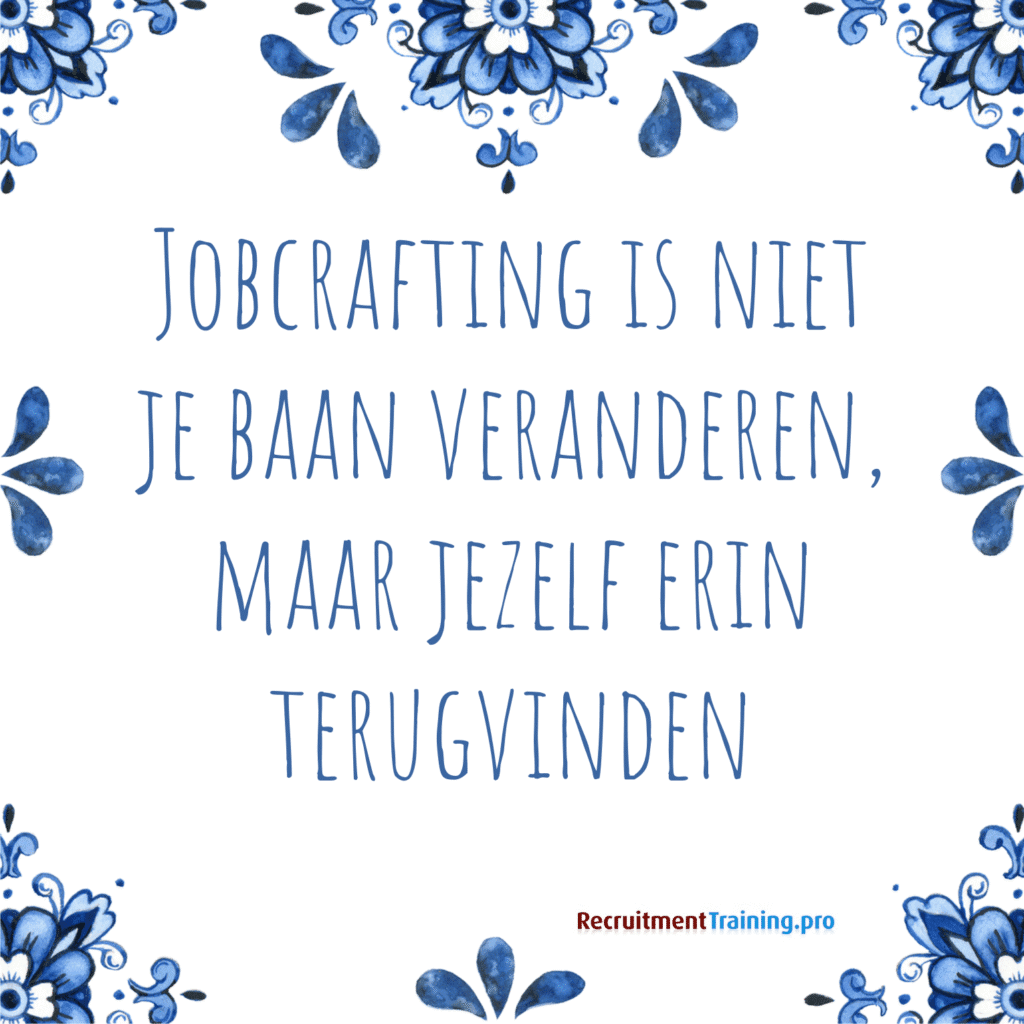 Tegeltjeswijsheid over jobcrafting: Jobcrafting is niet je baan veranderen, maar jezelf erin terugvinden