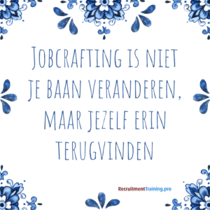 Tegeltjeswijsheid over jobcrafting: Jobcrafting is niet je baan veranderen, maar jezelf erin terugvinden