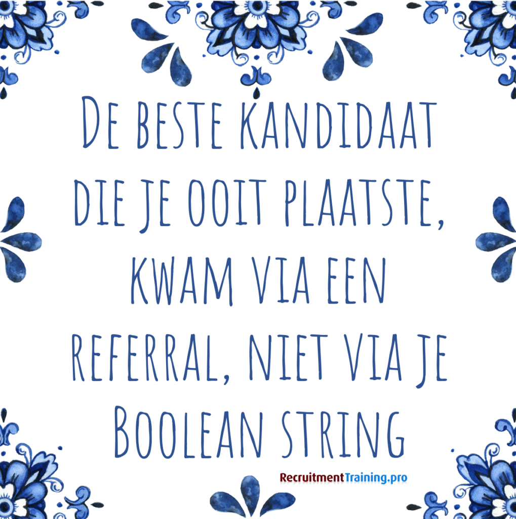 Delfts blauw tegeltje met quote over referral recruitment: de beste kandidaat kwam via een referral, niet via je Boolean string