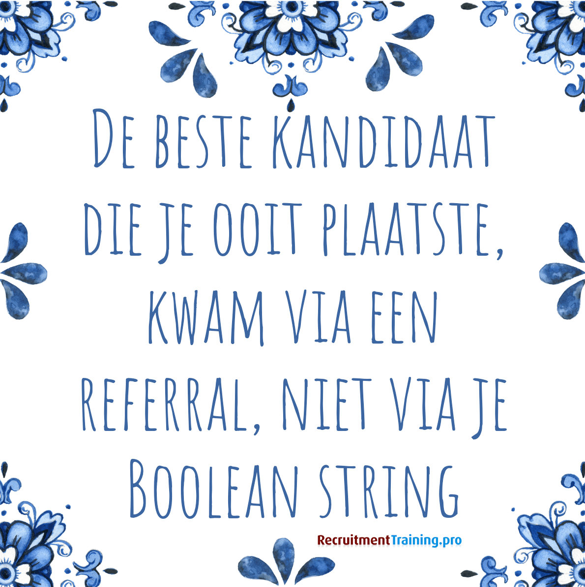 Delfts blauw tegeltje met quote over referral recruitment: de beste kandidaat kwam via een referral, niet via je Boolean string