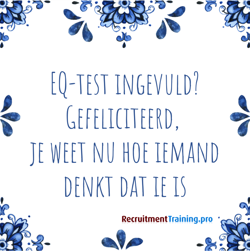 Delfts blauwe tegelwijsheid met tekst: EQ-test ingevuld? Gefeliciteerd, je weet nu hoe iemand denkt dat ie is