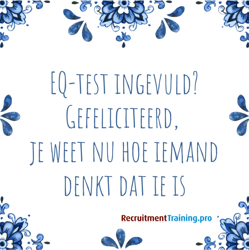 Delfts blauwe tegelwijsheid met tekst: EQ-test ingevuld? Gefeliciteerd, je weet nu hoe iemand denkt dat ie is