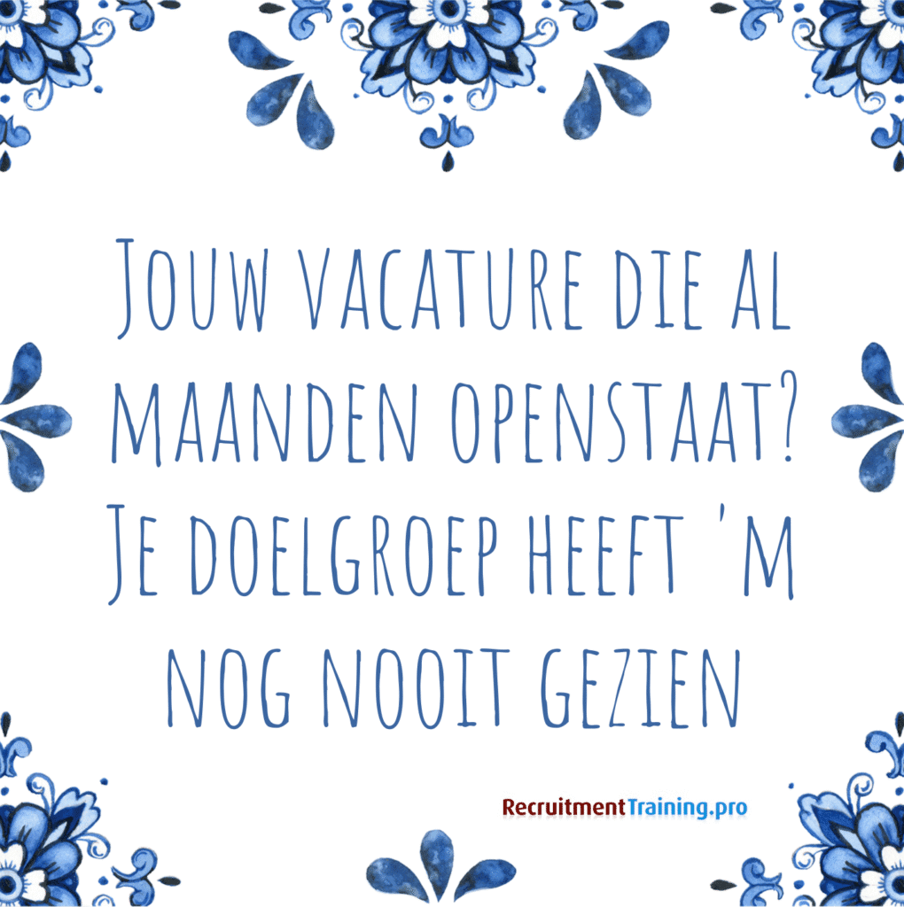 Delfts blauw tegeltje met recruitmentquote: Jouw vacature die al maanden openstaat? Je doelgroep heeft 'm nog nooit gezien.