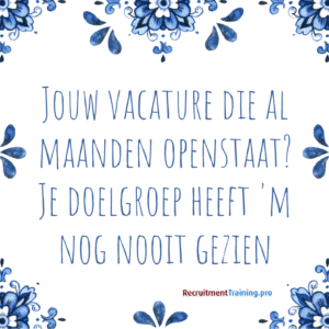 Delfts blauw tegeltje met recruitmentquote: Jouw vacature die al maanden openstaat? Je doelgroep heeft 'm nog nooit gezien.